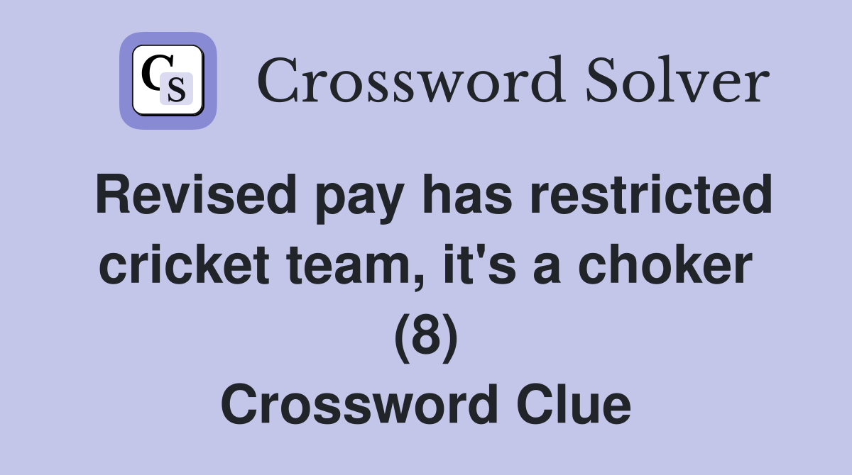 Revised pay has restricted cricket team, it's a choker (8) Crossword